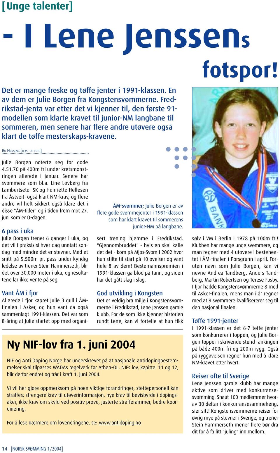 mesterskaps-kravene. fotspor! BO NORSENG [TEKST OG FOTO] Julie Borgen noterte seg for gode 4.51,70 på 400m fri under kretsmønstringen allerede i januar. Senere har svømmere som bl.a. Line Løvberg fra Lambertseter SK og Henriette Hellesen fra Åstveit også klart NM-krav, og flere andre vil helt sikkert også klare det i disse "ÅM-tider" og i tiden frem mot 27.