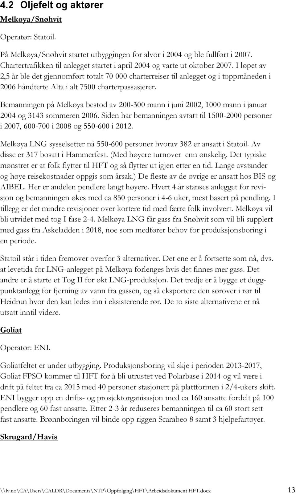 I løpet av 2,5 år ble det gjennomført totalt 70 000 charterreiser til anlegget og i toppmåneden i 2006 håndterte Alta i alt 7500 charterpassasjerer.