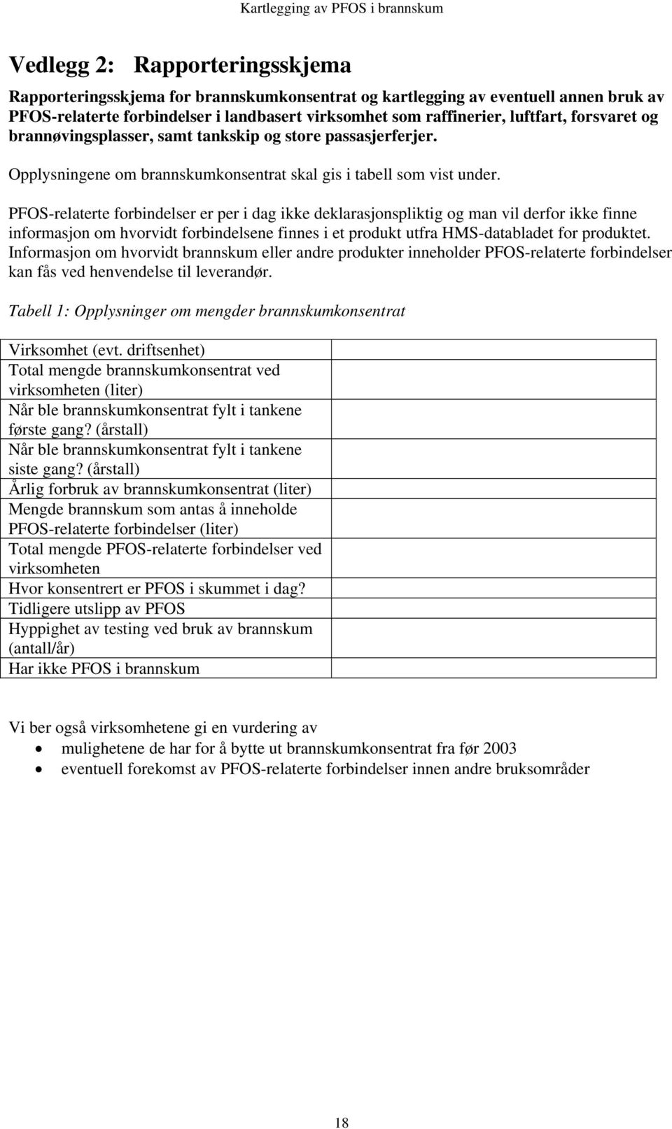 PFOS-relaterte forbindelser er per i dag ikke deklarasjonspliktig og man vil derfor ikke finne informasjon om hvorvidt forbindelsene finnes i et produkt utfra HMS-databladet for produktet.