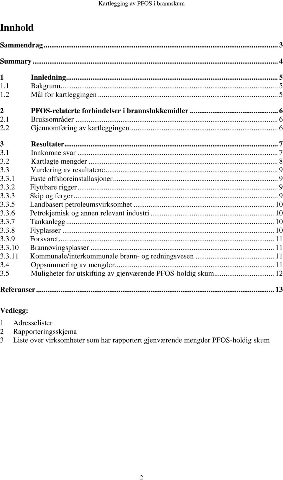 .. 9 3.3.5 Landbasert petroleumsvirksomhet... 10 3.3.6 Petrokjemisk og annen relevant industri... 10 3.3.7 Tankanlegg... 10 3.3.8 Flyplasser... 10 3.3.9 Forsvaret... 11 3.3.10 Brannøvingsplasser.