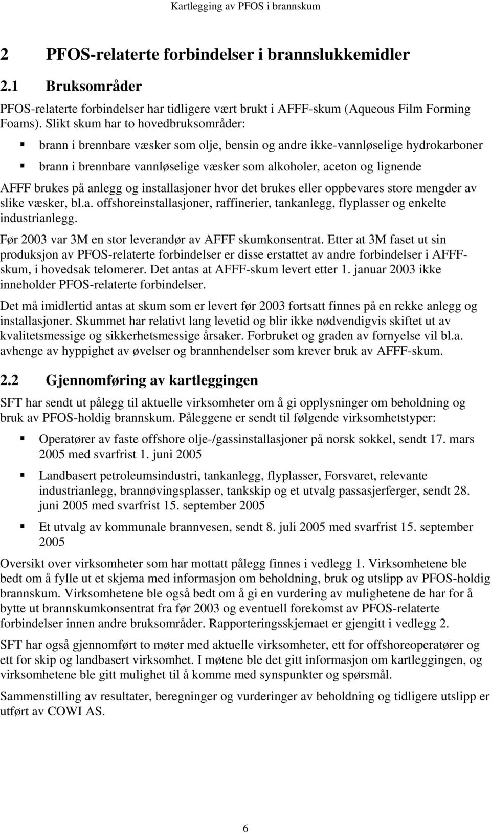 brukes på anlegg og installasjoner hvor det brukes eller oppbevares store mengder av slike væsker, bl.a. offshoreinstallasjoner, raffinerier, tankanlegg, flyplasser og enkelte industrianlegg.