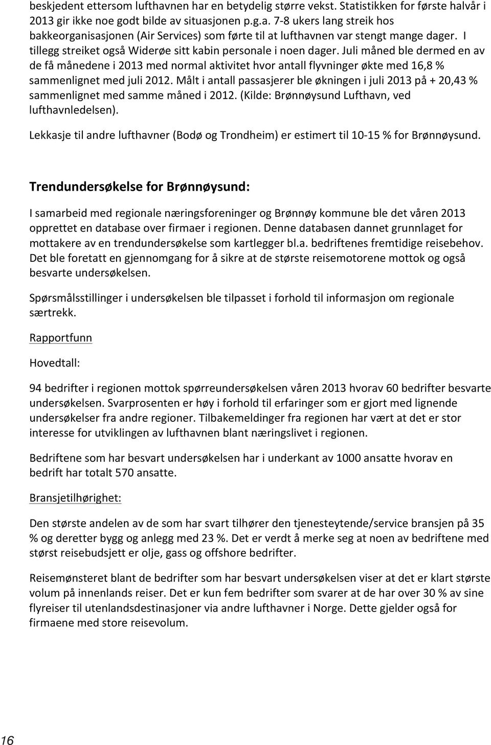 Juli måned ble dermed en av de få månedene i 2013 med normal aktivitet hvor antall flyvninger økte med 16,8 % sammenlignet med juli 2012.