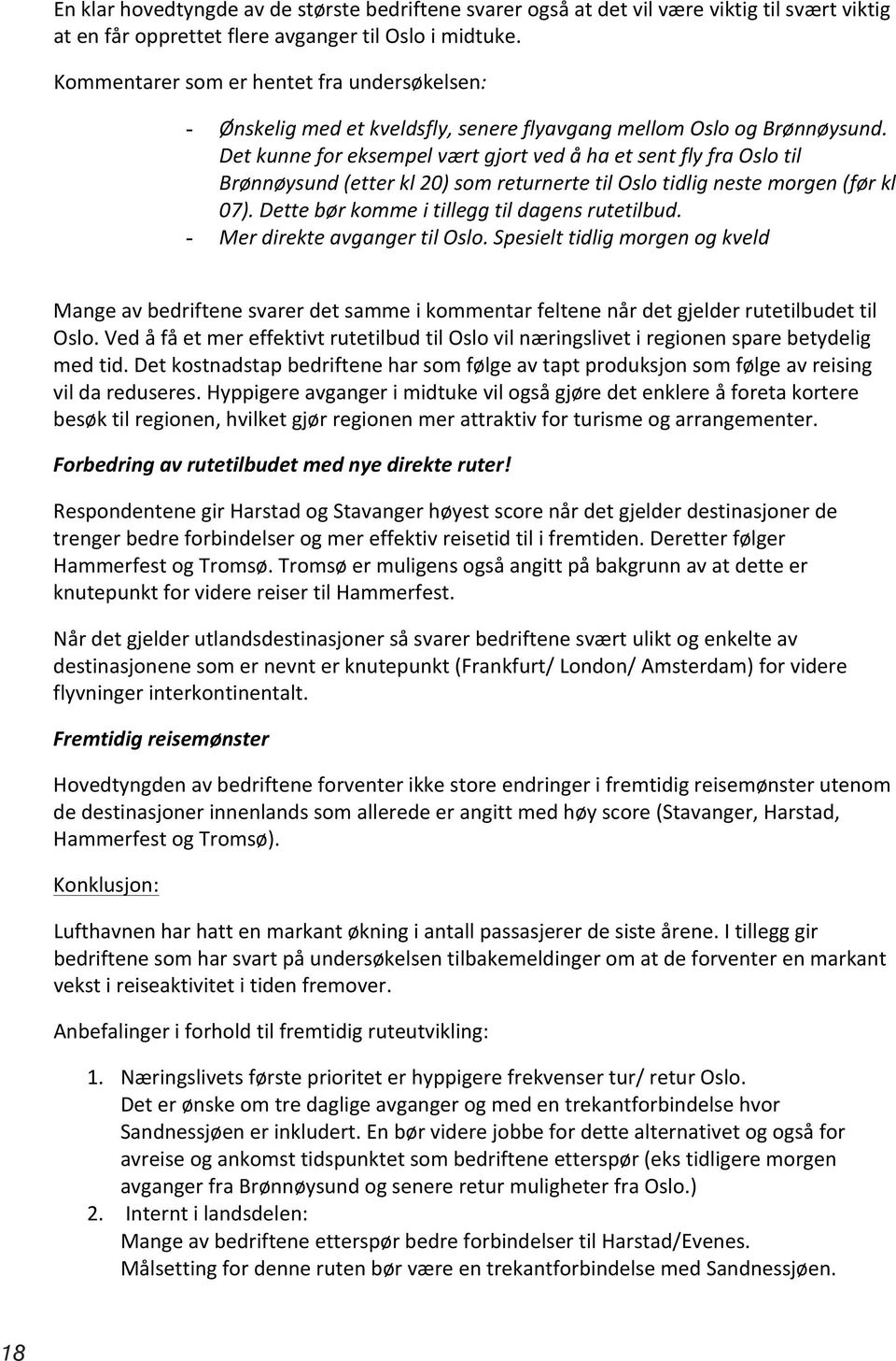 Det kunne for eksempel vært gjort ved å ha et sent fly fra Oslo til Brønnøysund (etter kl 20) som returnerte til Oslo tidlig neste morgen (før kl 07). Dette bør komme i tillegg til dagens rutetilbud.