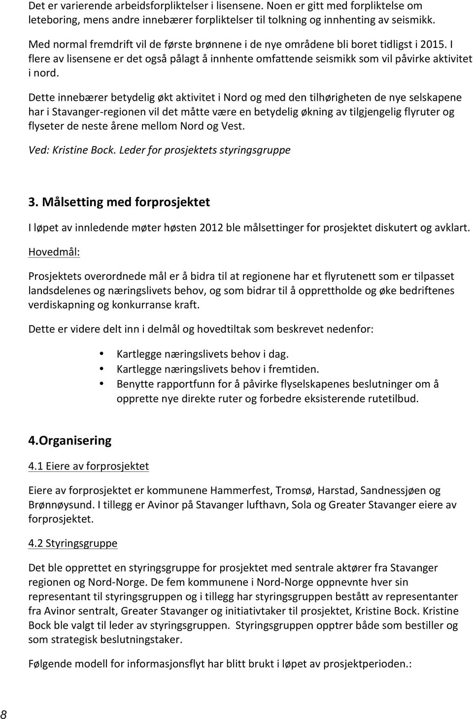 Dette innebærer betydelig økt aktivitet i Nord og med den tilhørigheten de nye selskapene har i Stavanger- regionen vil det måtte være en betydelig økning av tilgjengelig flyruter og flyseter de