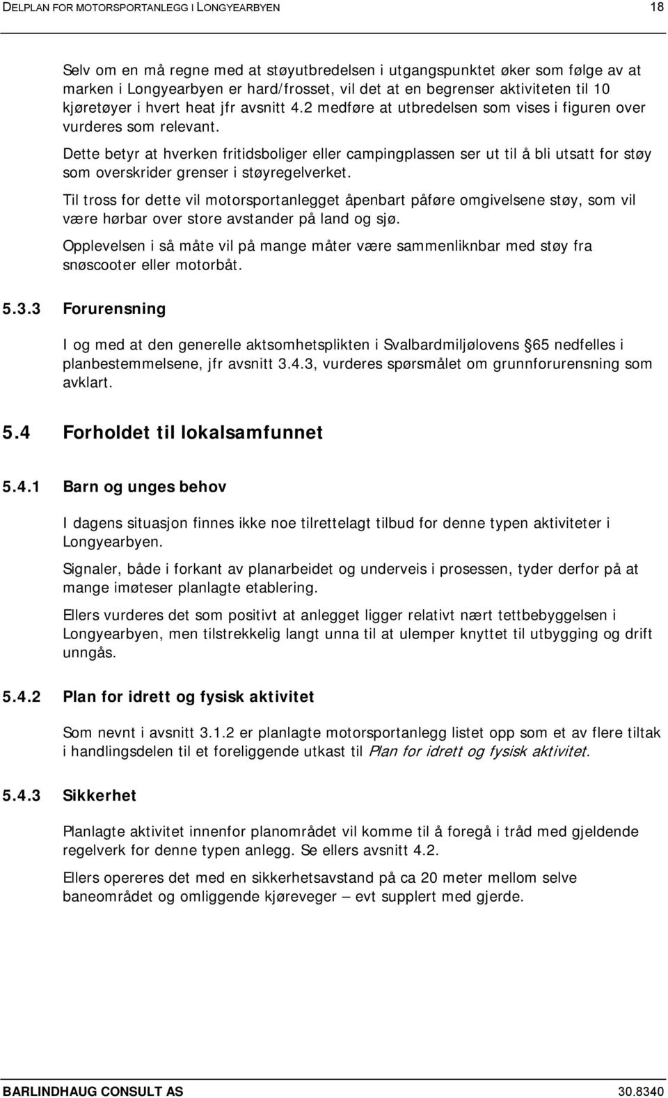 Dette betyr at hverken fritidsboliger eller campingplassen ser ut til å bli utsatt for støy som overskrider grenser i støyregelverket.