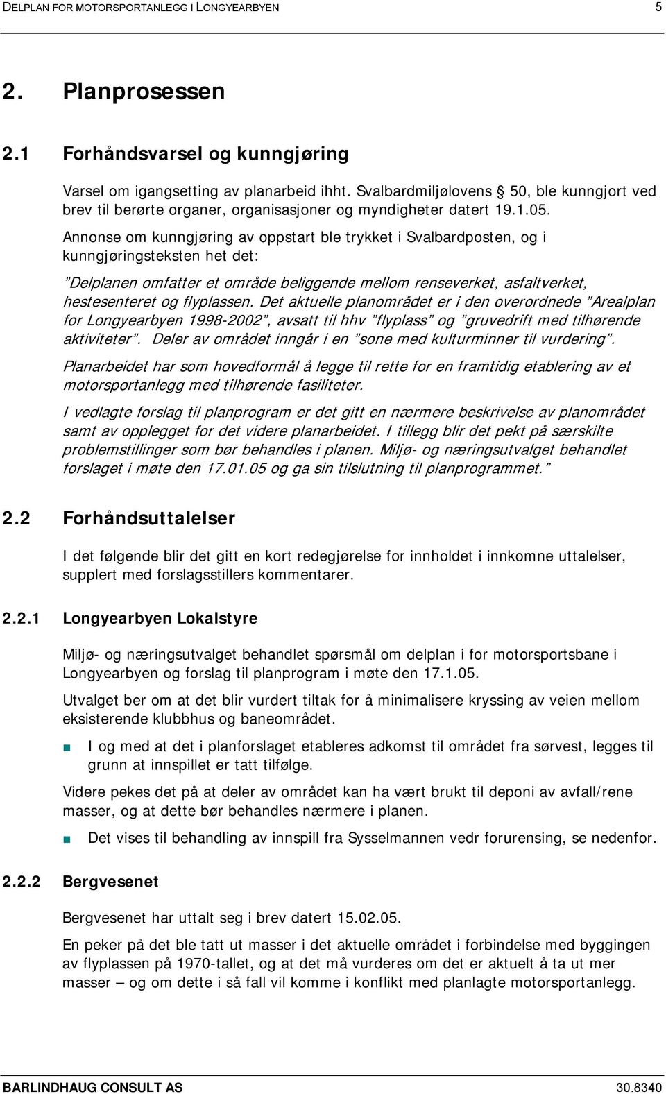 Annonse om kunngjøring av oppstart ble trykket i Svalbardposten, og i kunngjøringsteksten het det: Delplanen omfatt er et område beliggende mellom renseverket, asfaltverket, hestesenteret og