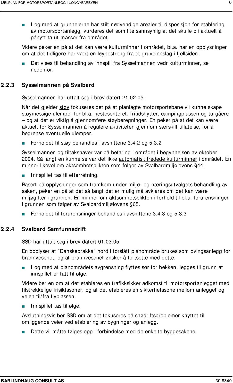 Det vises til behandling av innspill fra Sysselmannen vedr kulturminner, se nedenfor. 2.2.3 Sysselmannen på Svalbard Sysselmannen har uttalt seg i brev datert 21.02.05.