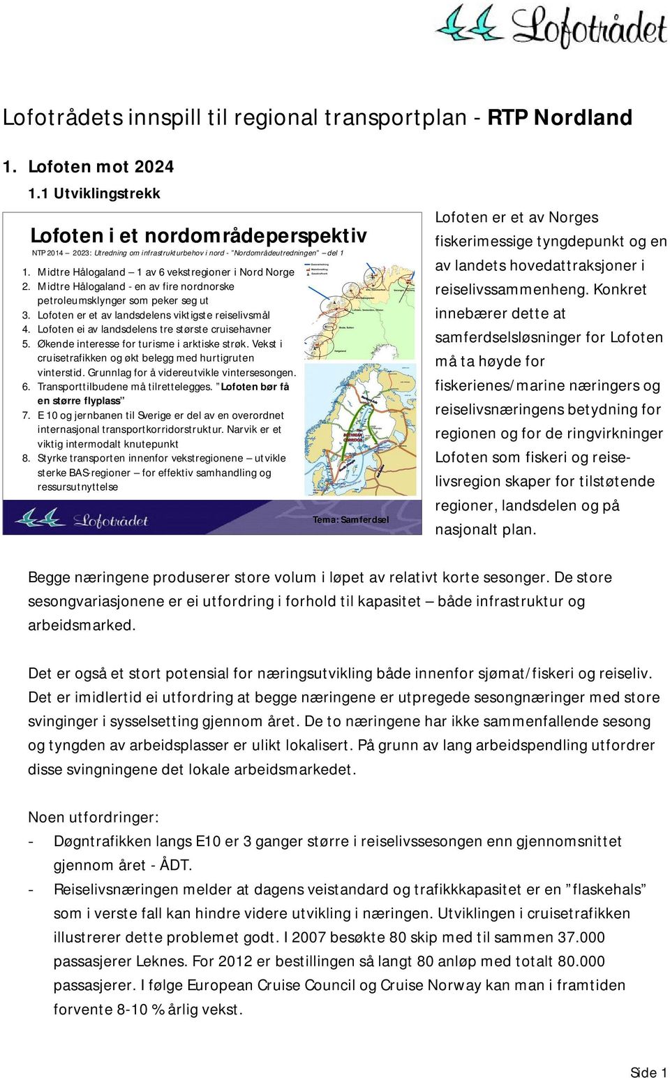 Midtre Hålogaland - en av fire nordnorske petroleumsklynger som peker seg ut 3. Lofoten er et av landsdelens viktigste reiselivsmål 4. Lofoten ei av landsdelens tre største cruisehavner 5.