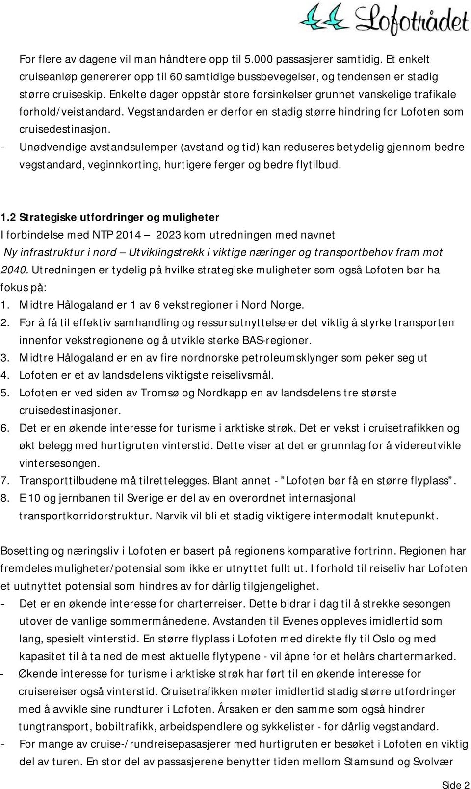 - Unødvendige avstandsulemper (avstand og tid) kan reduseres betydelig gjennom bedre vegstandard, veginnkorting, hurtigere ferger og bedre flytilbud. 1.