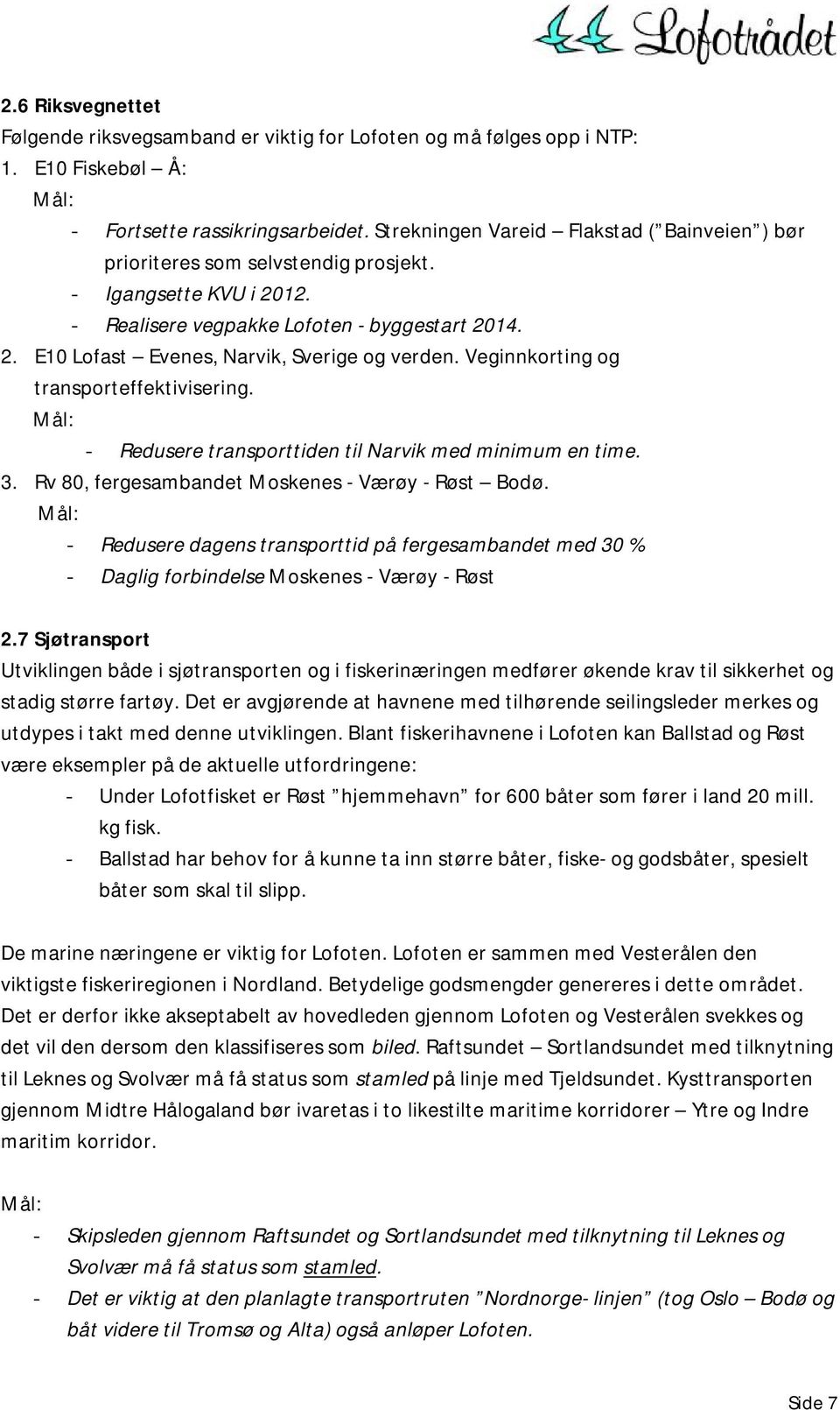 Veginnkorting og transporteffektivisering. - Redusere transporttiden til Narvik med minimum en time. 3. Rv 80, fergesambandet Moskenes - Værøy - Bodø.