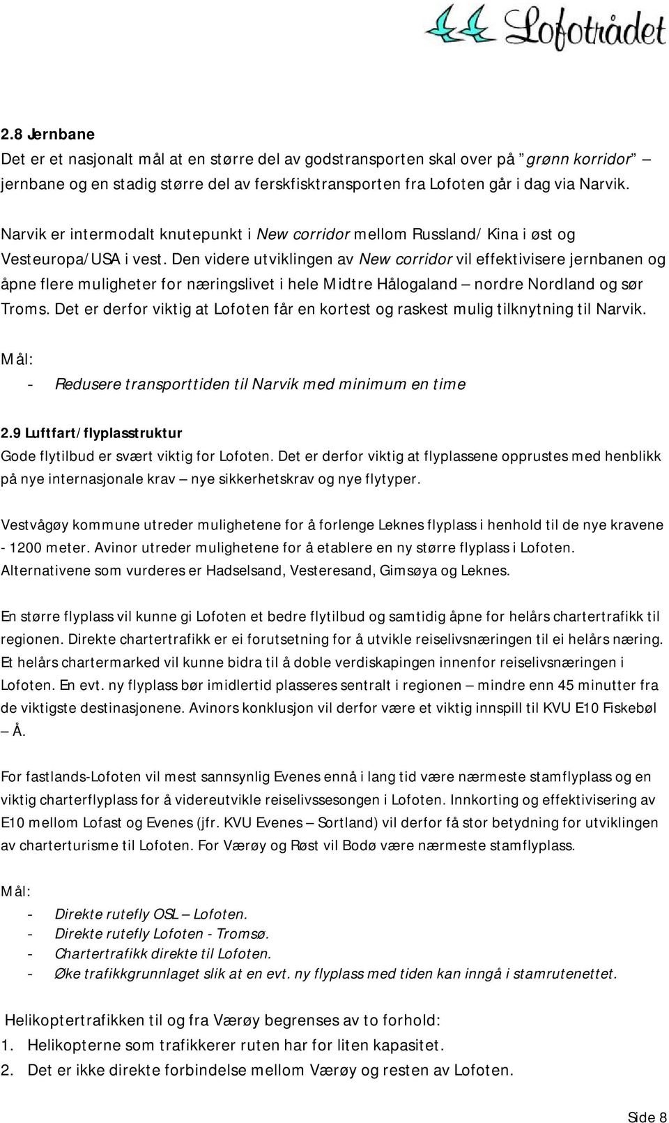 Den videre utviklingen av New corridor vil effektivisere jernbanen og åpne flere muligheter for næringslivet i hele Midtre Hålogaland nordre Nordland og sør Troms.