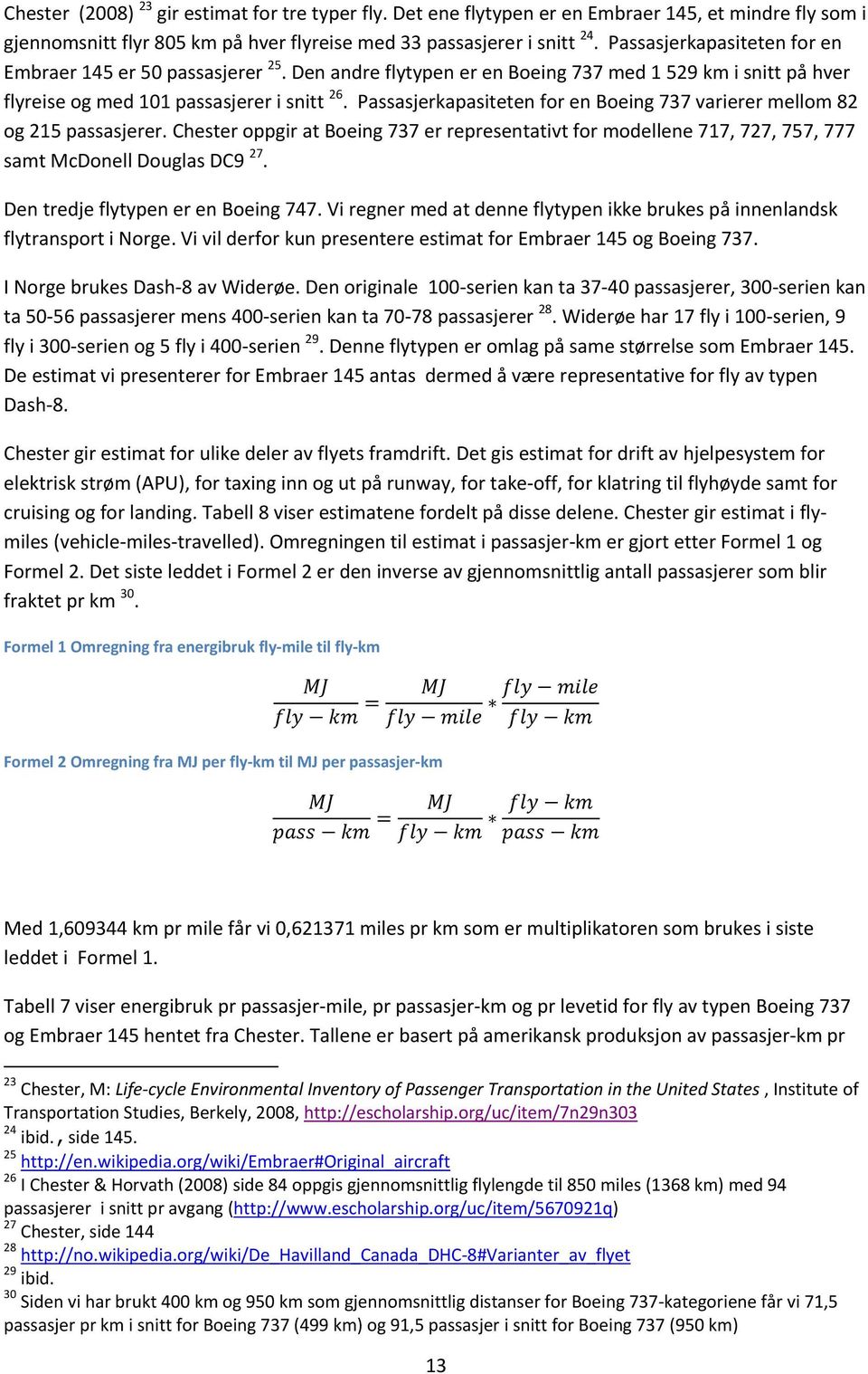 Passasjerkapasiteten for en Boeing 737 varierer mellom 82 og 215 passasjerer. Chester oppgir at Boeing 737 er representativt for modellene 717, 727, 757, 777 samt McDonell Douglas DC9 27.