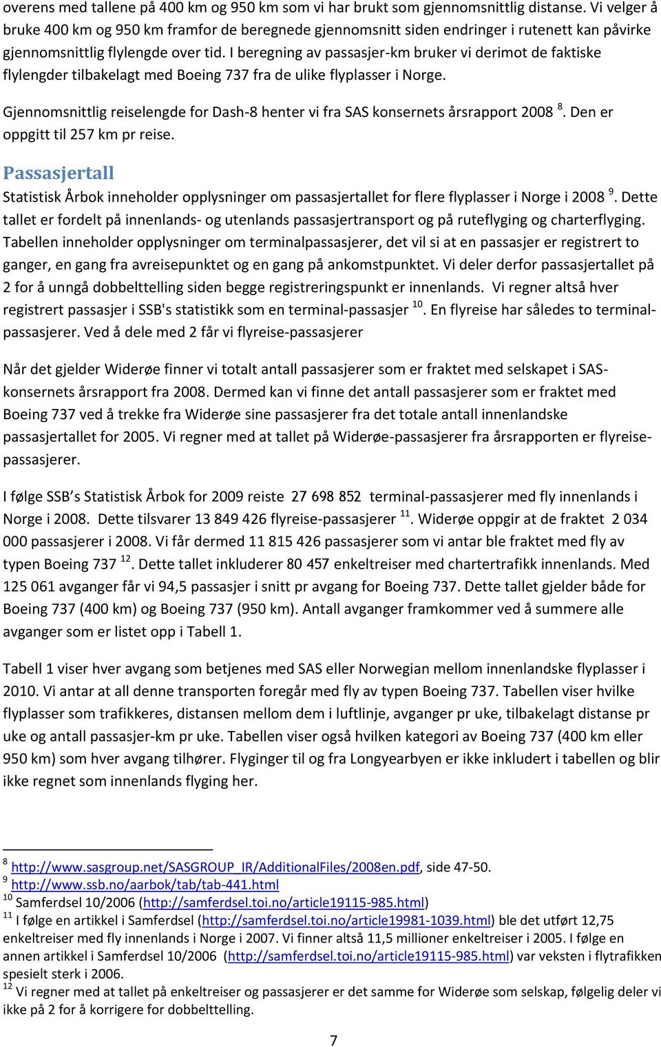 I beregning av passasjer-km bruker vi derimot de faktiske flylengder tilbakelagt med Boeing 737 fra de ulike flyplasser i Norge.