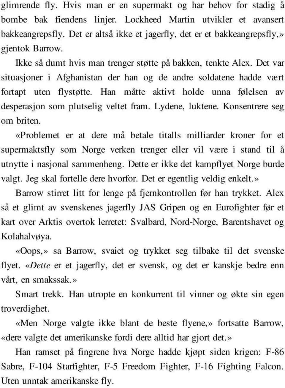 Det var situasjoner i Afghanistan der han og de andre soldatene hadde vært fortapt uten flystøtte. Han måtte aktivt holde unna følelsen av desperasjon som plutselig veltet fram. Lydene, luktene.