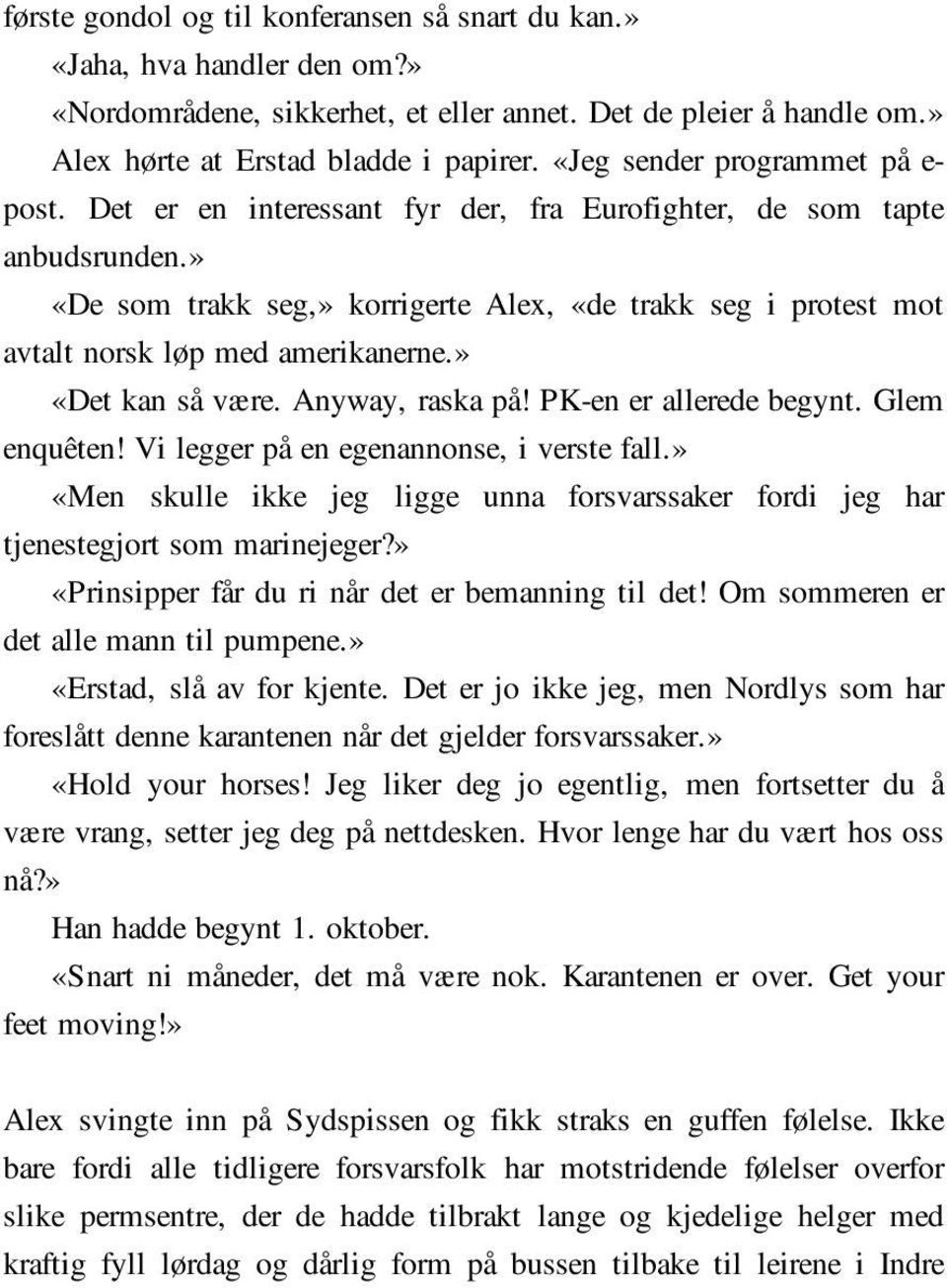 » «De som trakk seg,» korrigerte Alex, «de trakk seg i protest mot avtalt norsk løp med amerikanerne.» «Det kan så være. Anyway, raska på! PK-en er allerede begynt. Glem enquêten!