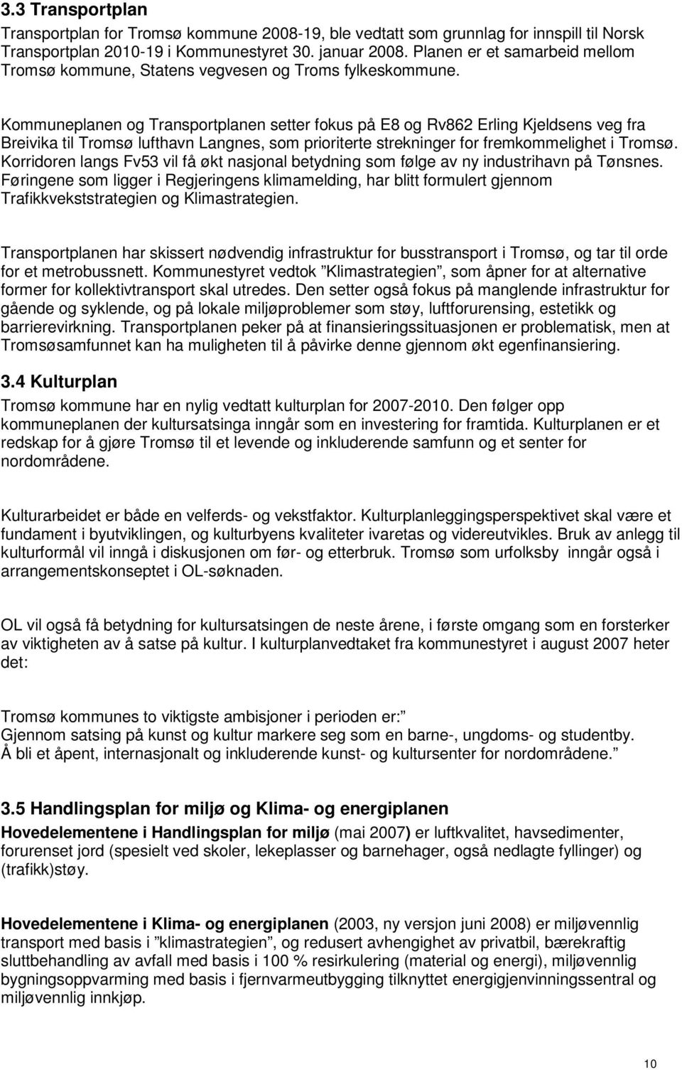 Kommuneplanen og Transportplanen setter fokus på E8 og Rv862 Erling Kjeldsens veg fra Breivika til Tromsø lufthavn Langnes, som prioriterte strekninger for fremkommelighet i Tromsø.