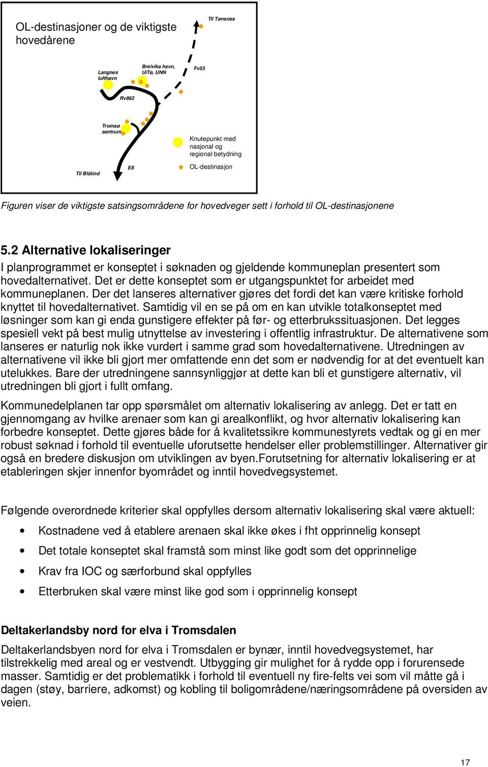 2 Alternative lokaliseringer I planprogrammet er konseptet i søknaden og gjeldende kommuneplan presentert som hovedalternativet.