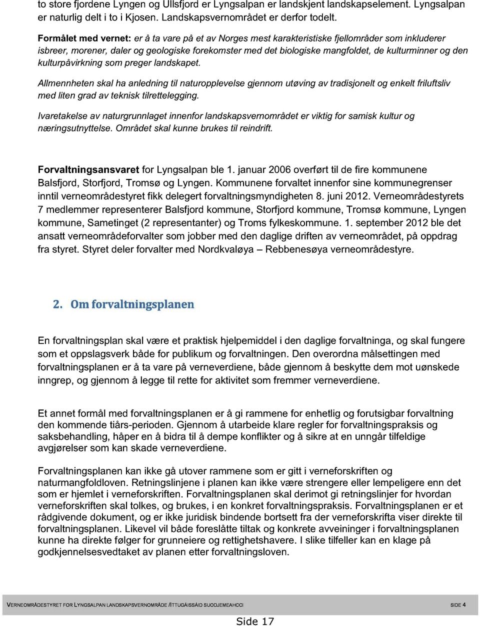 den kulturpåvirkning som preger landskapet. Allmennheten skal ha anledning til naturopplevelse gjennom utøving av tradisjonelt og enkelt friluftsliv med liten grad av teknisk tilrettelegging.