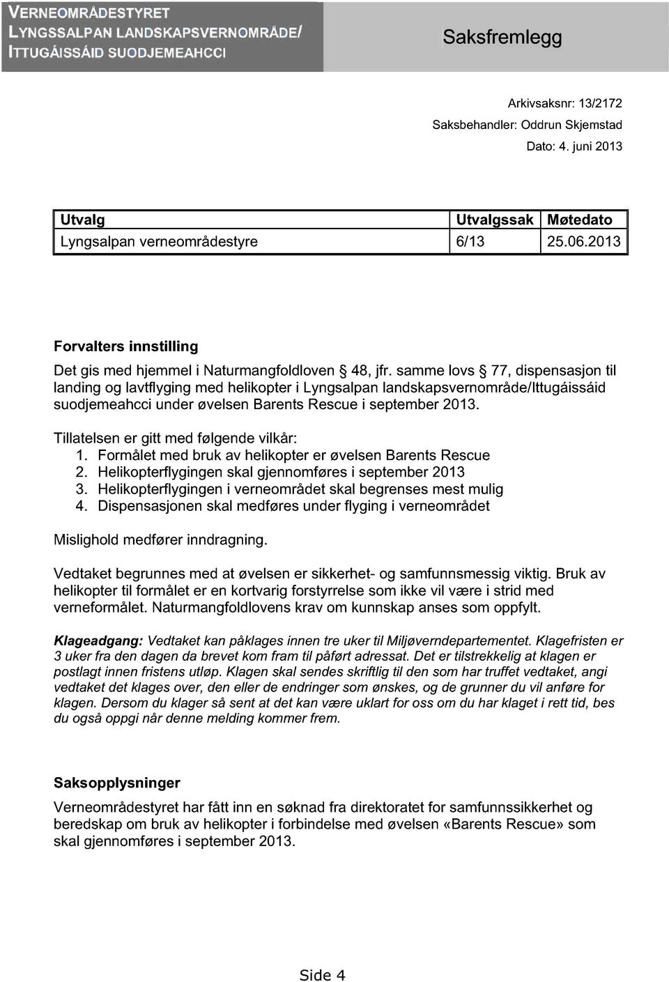 samme lovs 77, dispensasjon til landing og lavtflyging med helikopter i Lyngsalpan landskapsvernområde/ittugáissáid suodjemeahcci under øvelsen Barents Rescue i september 2013.