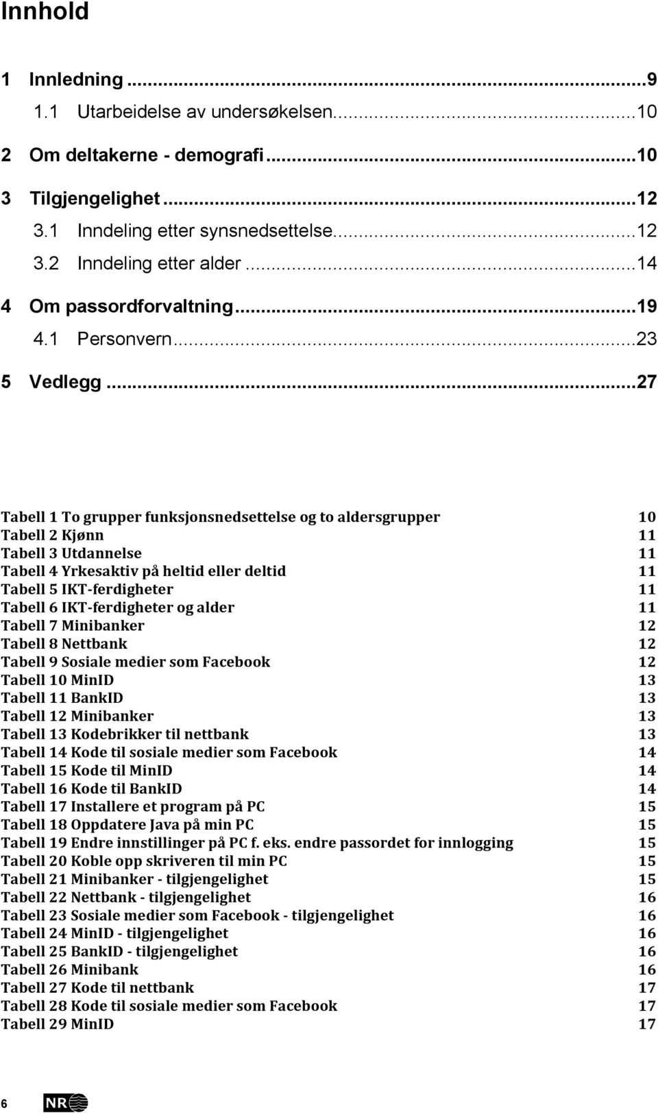 .. 27 Tabell 1 To grupper funksjonsnedsettelse og to aldersgrupper Tabell 2 Kjønn Tabell 3 Utdannelse Tabell 4 Yrkesaktiv på heltid eller deltid Tabell 5 IKT- ferdigheter Tabell 6 IKT- ferdigheter og