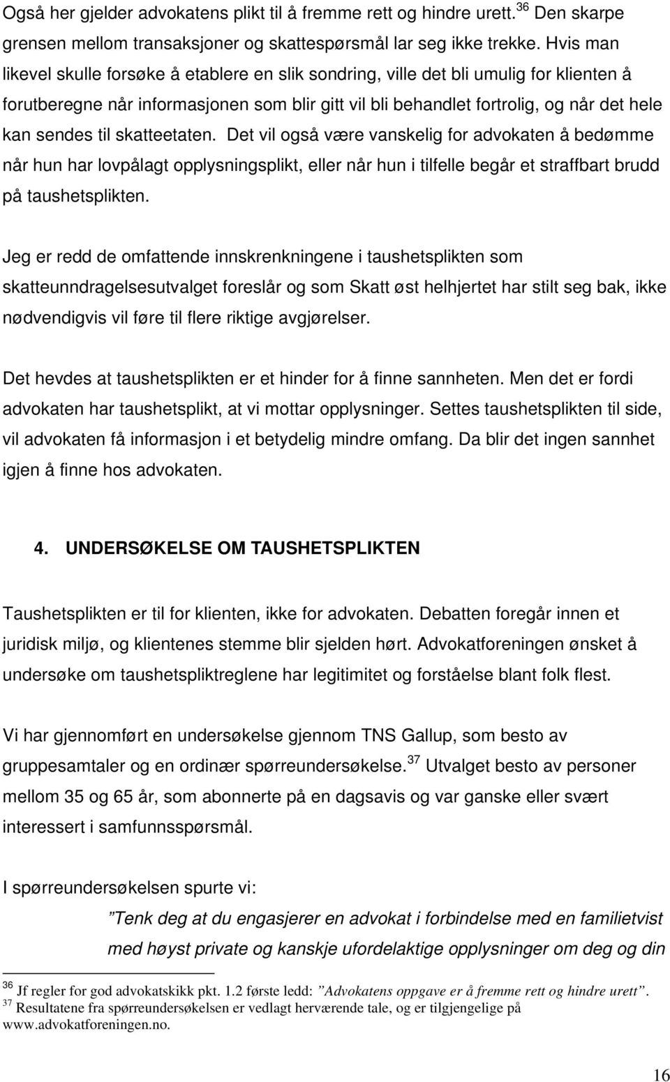 til skatteetaten. Det vil også være vanskelig for advokaten å bedømme når hun har lovpålagt opplysningsplikt, eller når hun i tilfelle begår et straffbart brudd på taushetsplikten.