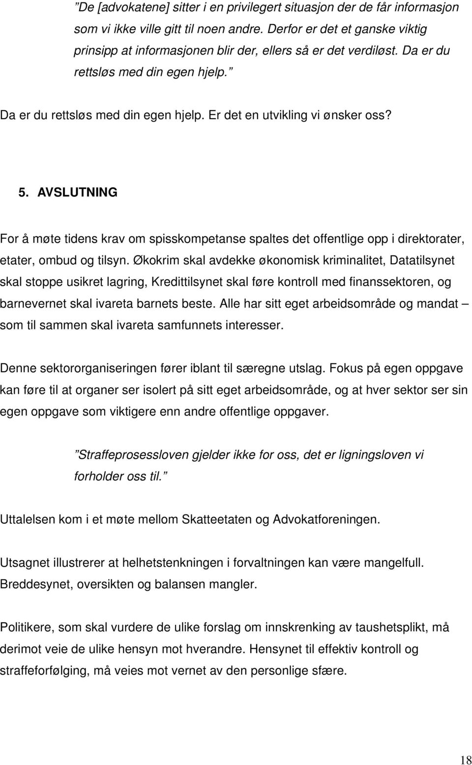 5. AVSLUTNING For å møte tidens krav om spisskompetanse spaltes det offentlige opp i direktorater, etater, ombud og tilsyn.