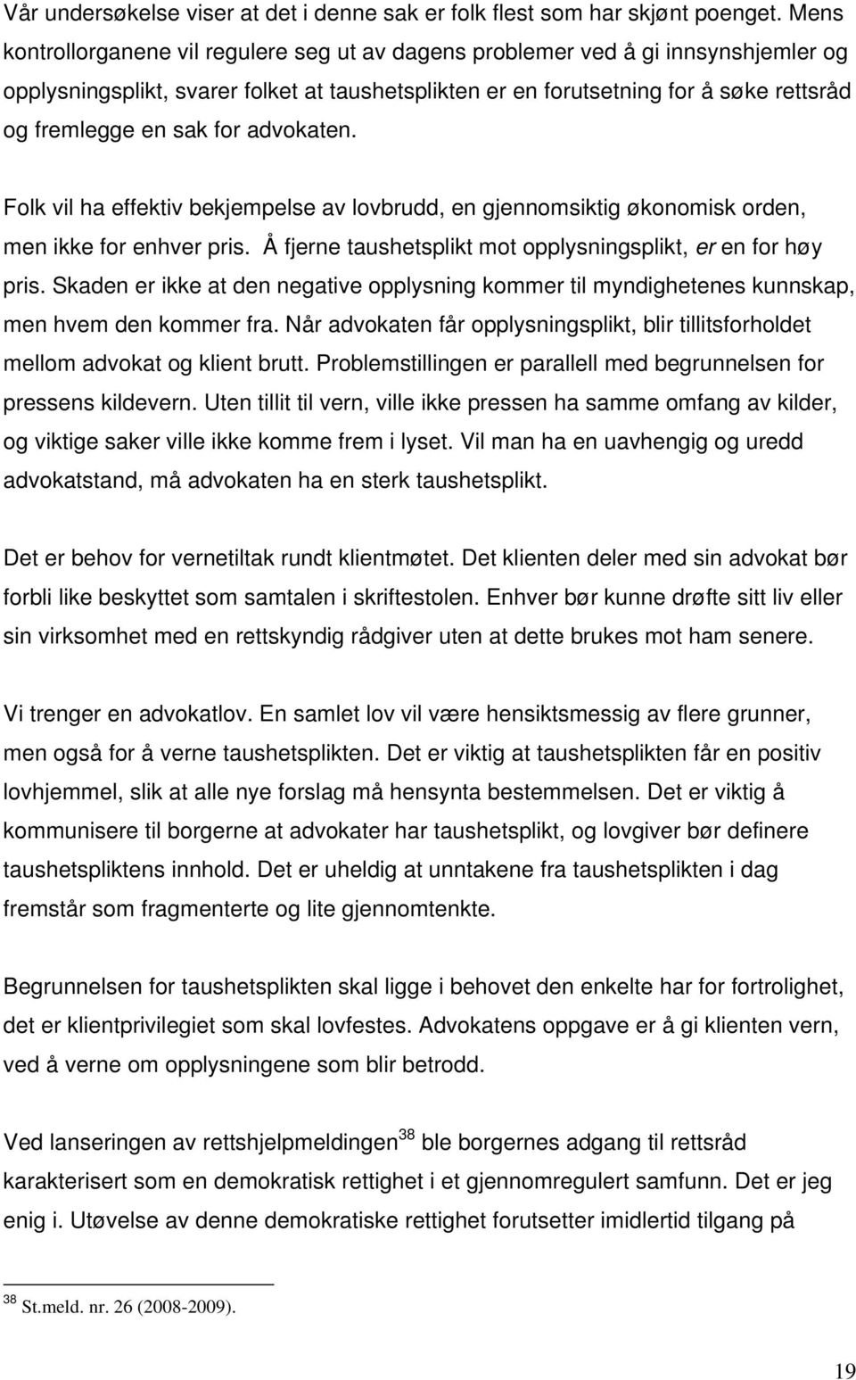 for advokaten. Folk vil ha effektiv bekjempelse av lovbrudd, en gjennomsiktig økonomisk orden, men ikke for enhver pris. Å fjerne taushetsplikt mot opplysningsplikt, er en for høy pris.