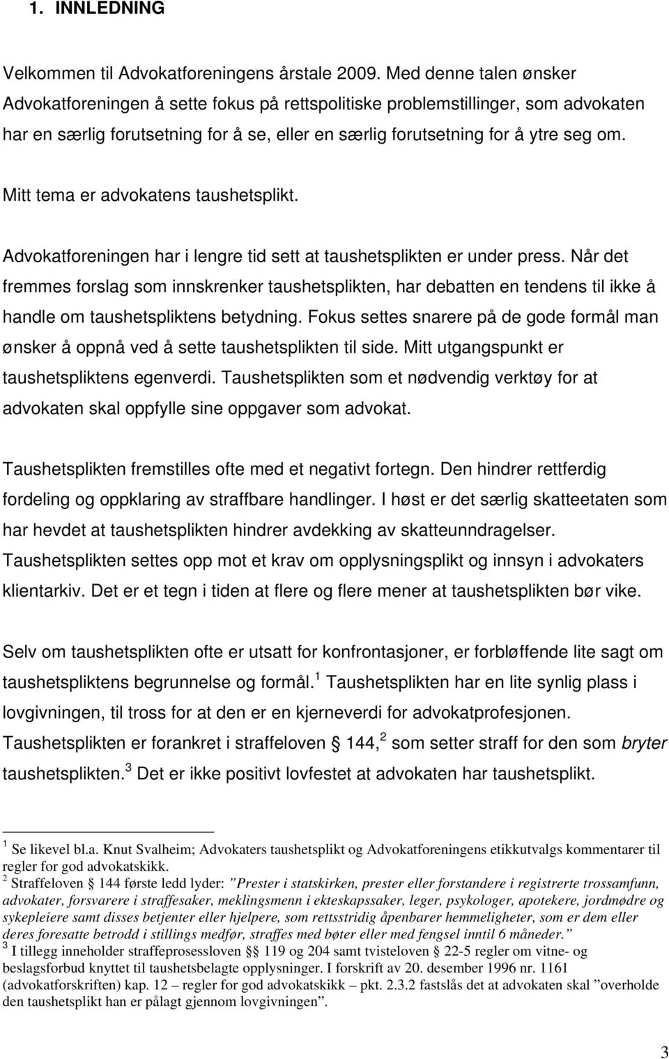 Mitt tema er advokatens taushetsplikt. Advokatforeningen har i lengre tid sett at taushetsplikten er under press.