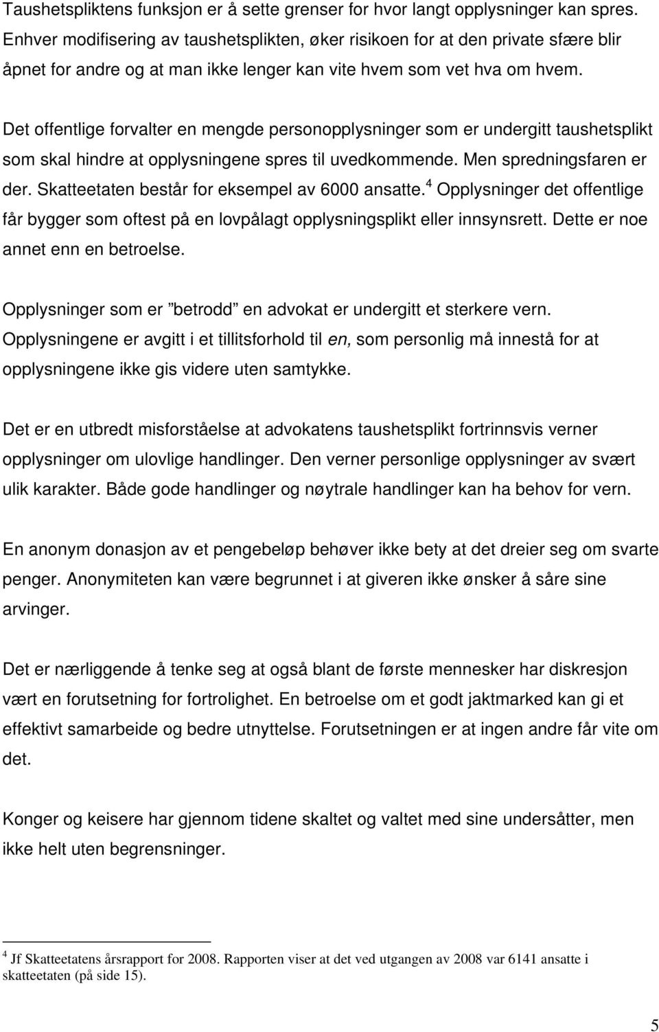 Det offentlige forvalter en mengde personopplysninger som er undergitt taushetsplikt som skal hindre at opplysningene spres til uvedkommende. Men spredningsfaren er der.