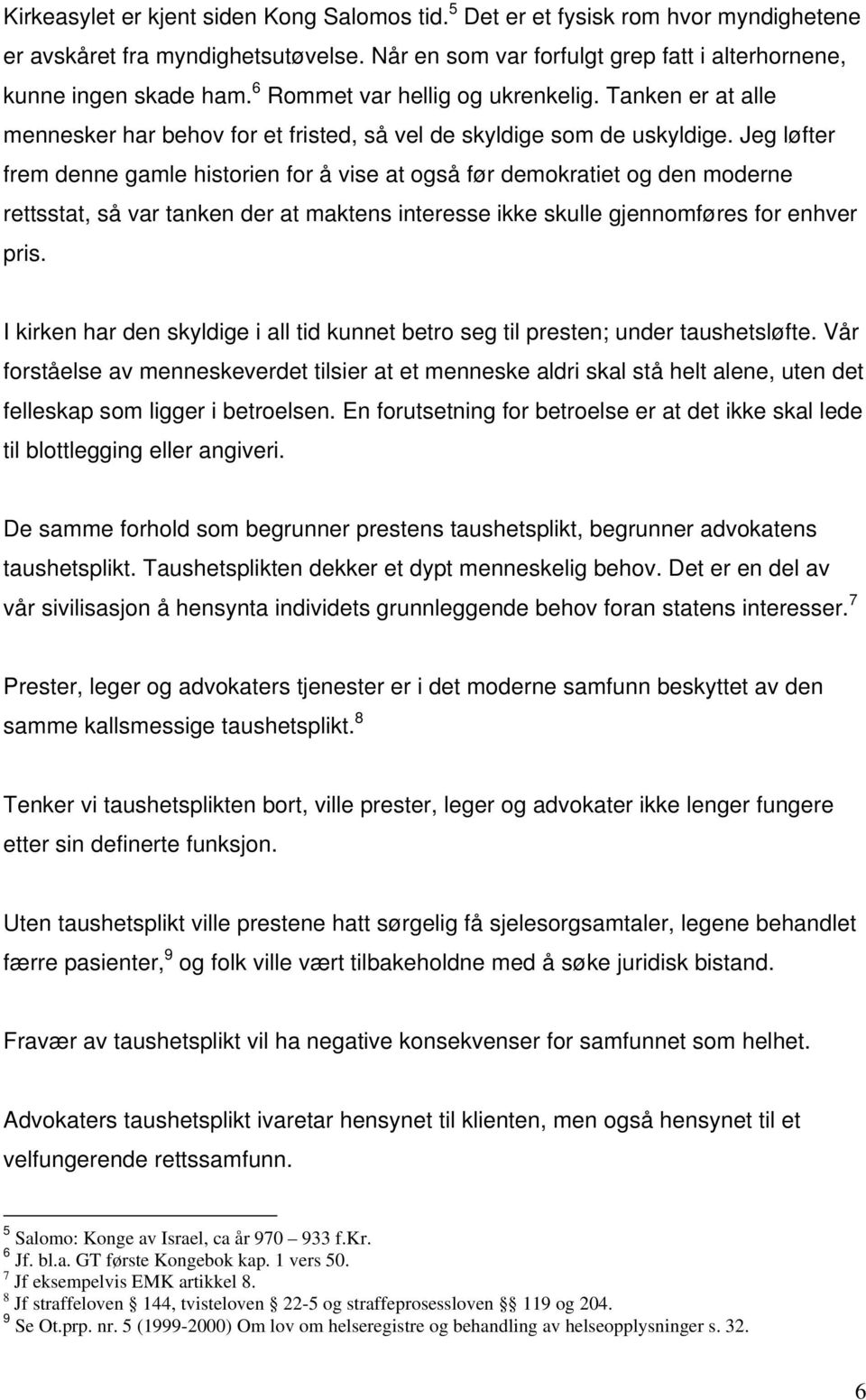 Jeg løfter frem denne gamle historien for å vise at også før demokratiet og den moderne rettsstat, så var tanken der at maktens interesse ikke skulle gjennomføres for enhver pris.