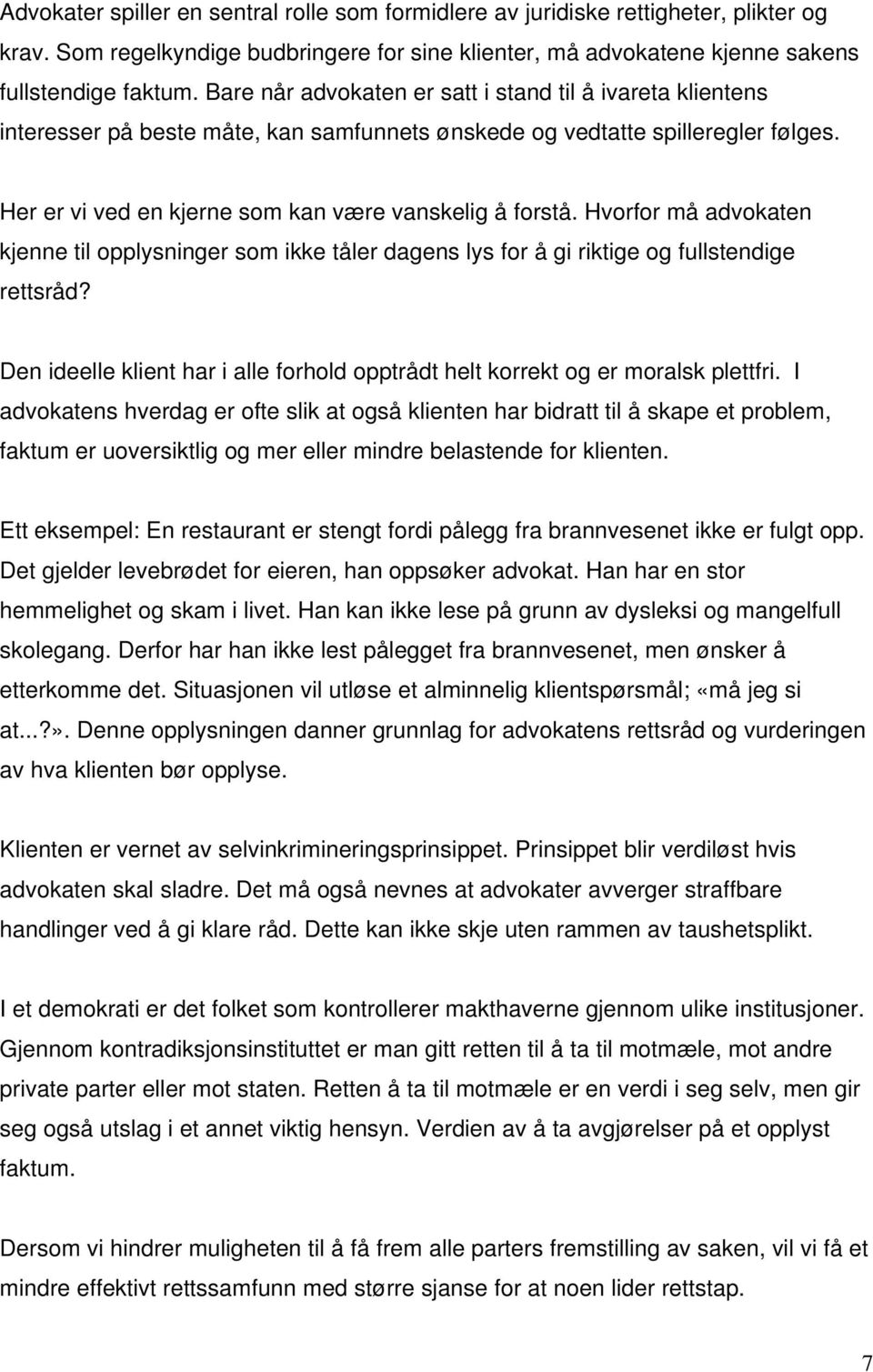 Hvorfor må advokaten kjenne til opplysninger som ikke tåler dagens lys for å gi riktige og fullstendige rettsråd? Den ideelle klient har i alle forhold opptrådt helt korrekt og er moralsk plettfri.