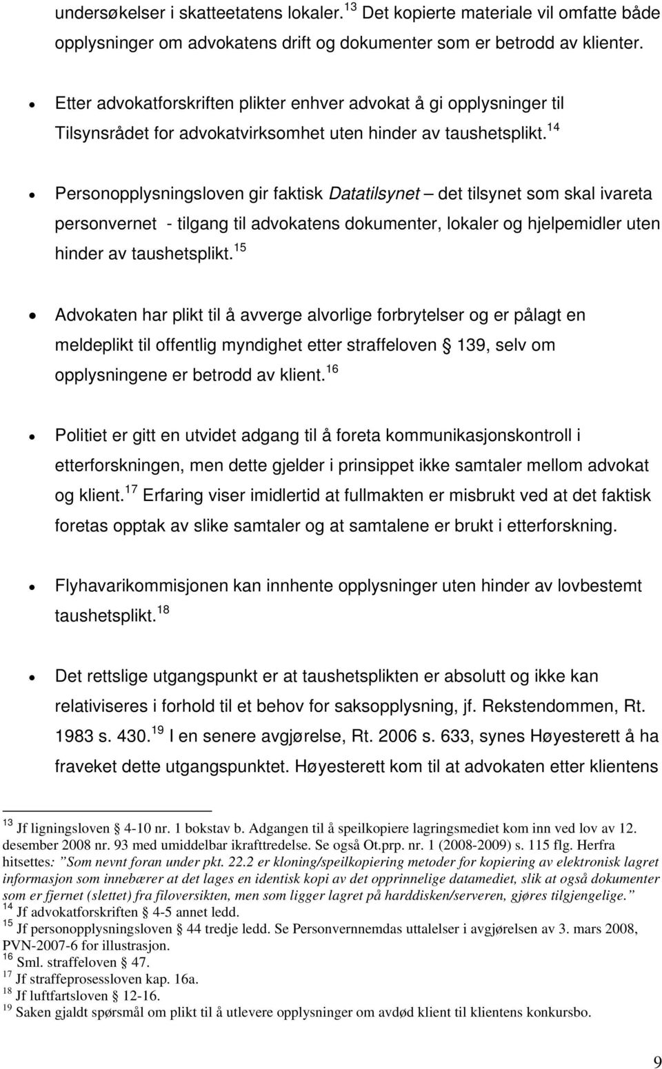 14 Personopplysningsloven gir faktisk Datatilsynet det tilsynet som skal ivareta personvernet - tilgang til advokatens dokumenter, lokaler og hjelpemidler uten hinder av taushetsplikt.