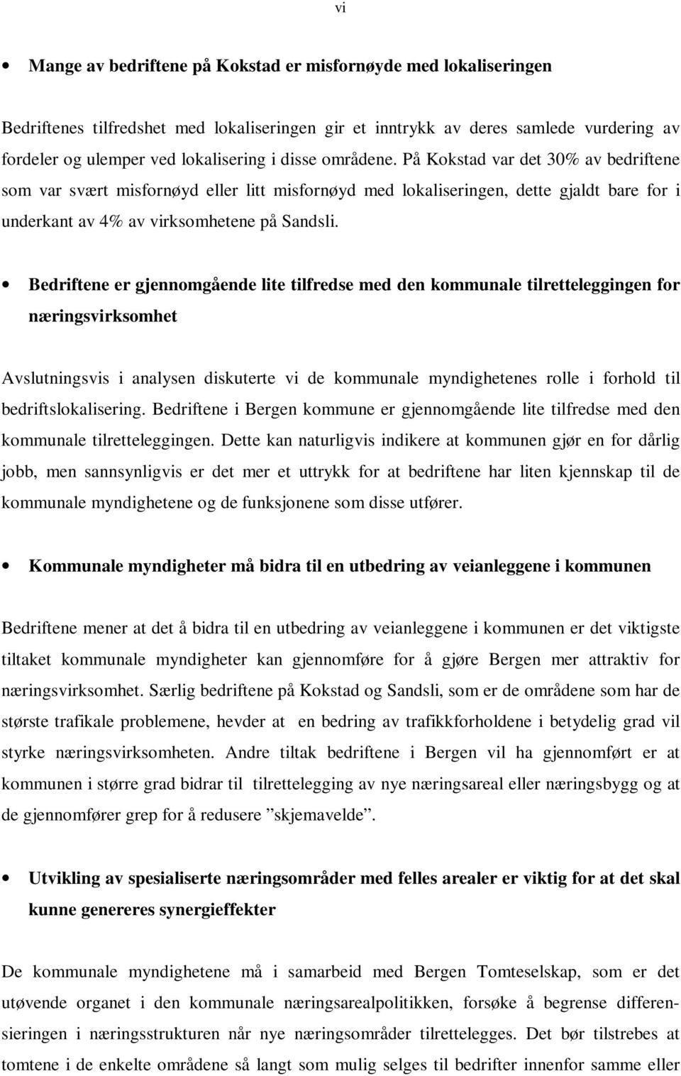 Bedriftene er gjennomgående lite tilfredse med den kommunale tilretteleggingen for næringsvirksomhet Avslutningsvis i analysen diskuterte vi de kommunale myndighetenes rolle i forhold til