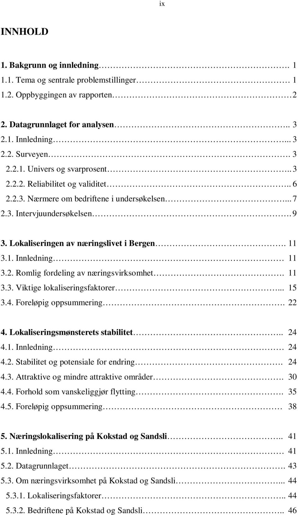 11 3.3. Viktige lokaliseringsfaktorer... 15 3.4. Foreløpig oppsummering. 22 4. Lokaliseringsmønsterets stabilitet.. 24 4.1. Innledning 24 4.2. Stabilitet og potensiale for endring. 24 4.3. Attraktive og mindre attraktive områder.