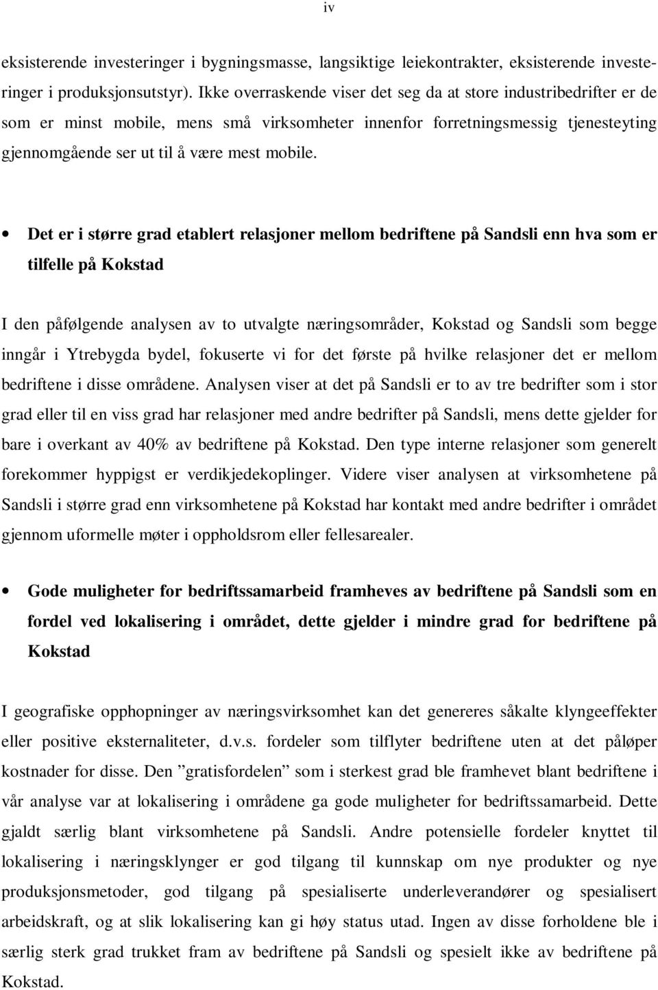 Det er i større grad etablert relasjoner mellom bedriftene på Sandsli enn hva som er tilfelle på Kokstad I den påfølgende analysen av to utvalgte næringsområder, Kokstad og Sandsli som begge inngår i