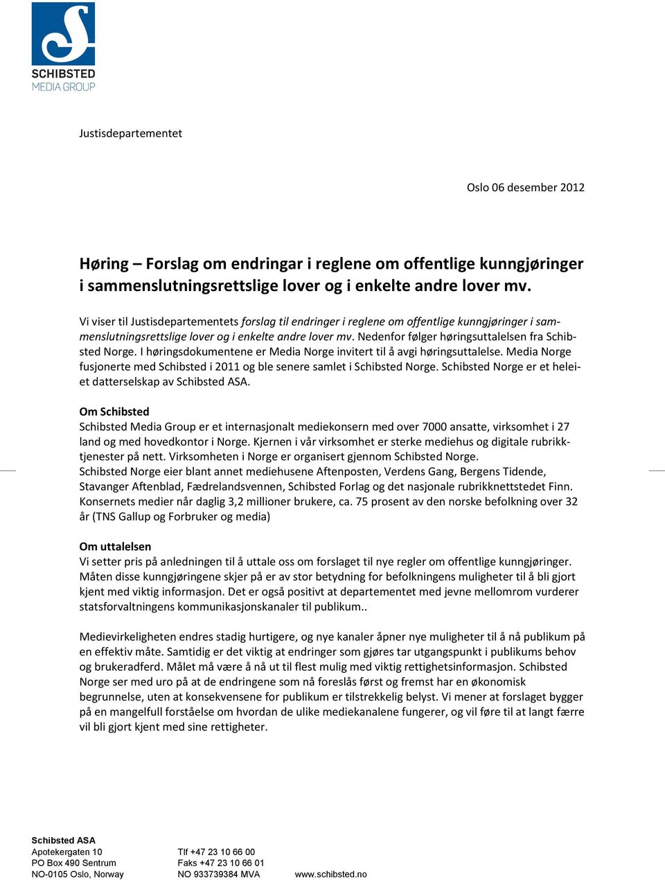 Nedenfor følger høringsuttalelsen fra Schibsted Norge. I høringsdokumentene er Media Norge invitert til å avgi høringsuttalelse.