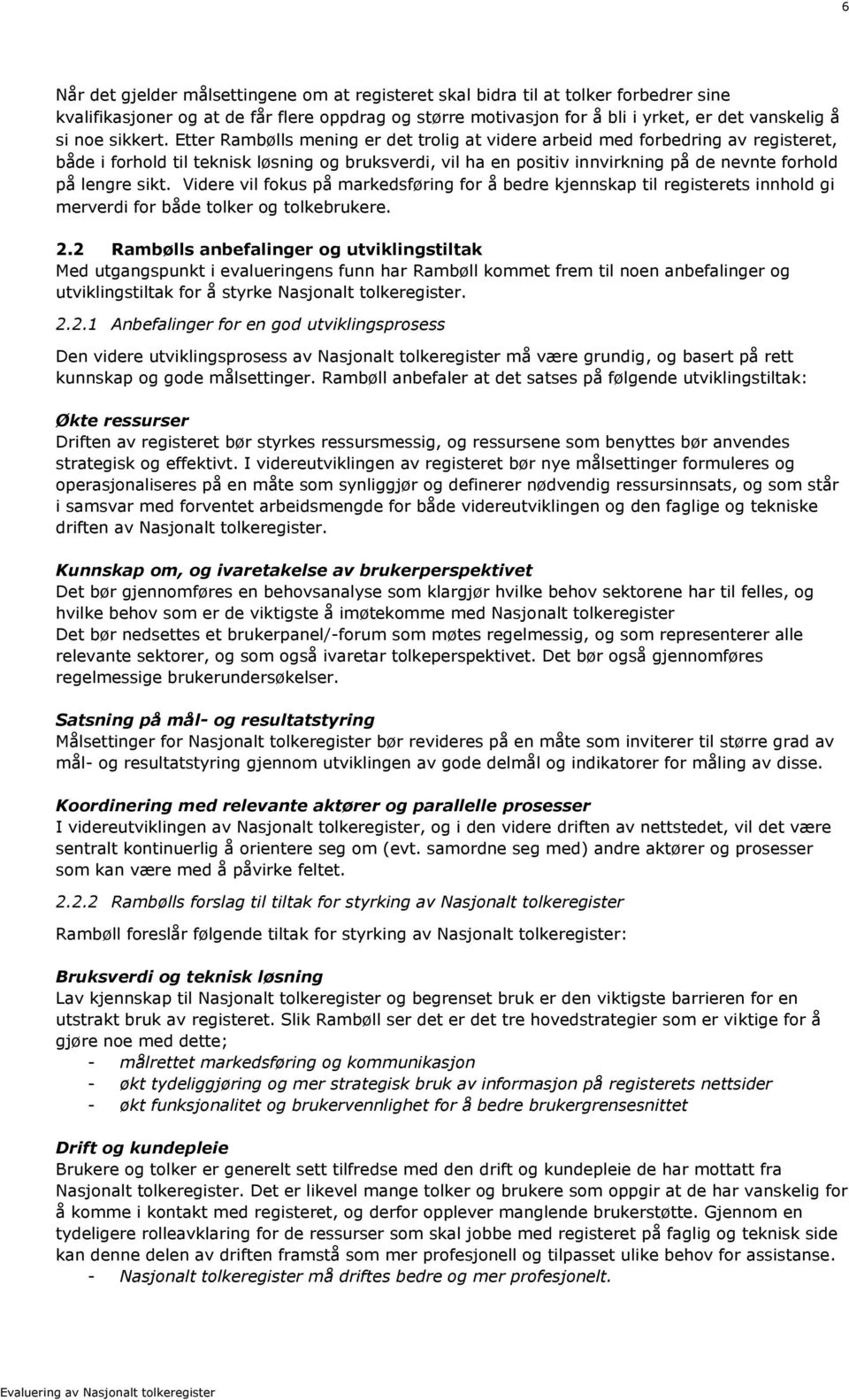 Etter Rambølls mening er det trolig at videre arbeid med forbedring av registeret, både i forhold til teknisk løsning og bruksverdi, vil ha en positiv innvirkning på de nevnte forhold på lengre sikt.