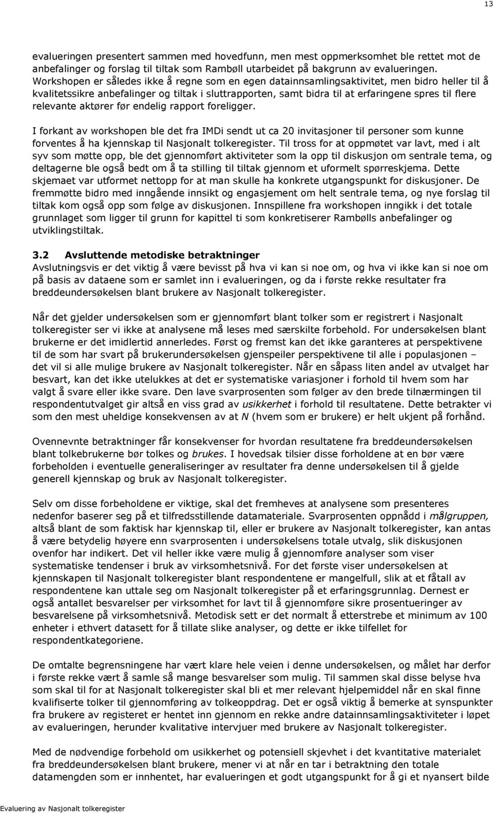 relevante aktører før endelig rapport foreligger. I forkant av workshopen ble det fra IMDi sendt ut ca 20 invitasjoner til personer som kunne forventes å ha kjennskap til Nasjonalt tolkeregister.