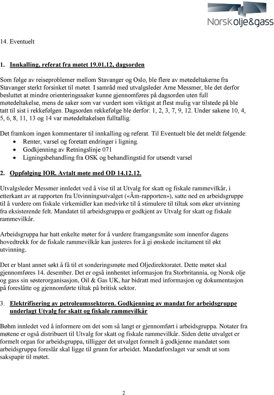 flest mulig var tilstede på ble tatt til sist i rekkefølgen. Dagsorden rekkefølge ble derfor: 1, 2, 3, 7, 9, 12. Under sakene 10, 4, 5, 6, 8, 11, 13 og 14 var møtedeltakelsen fulltallig.