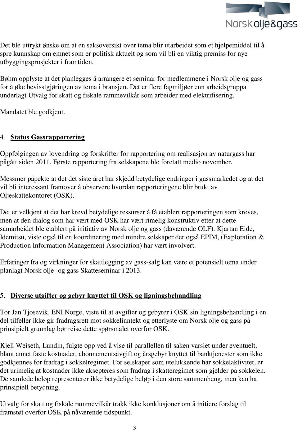 Det er flere fagmiljøer enn arbeidsgruppa underlagt Utvalg for skatt og fiskale rammevilkår som arbeider med elektrifisering. Mandatet ble godkjent. 4.