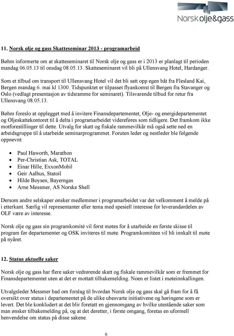 Tidspunktet er tilpasset flyankomst til Bergen fra Stavanger og Oslo (vedlagt presentasjon av tidsramme for seminaret). Tilsvarende tilbud for retur fra Ullensvang 08.05.13.