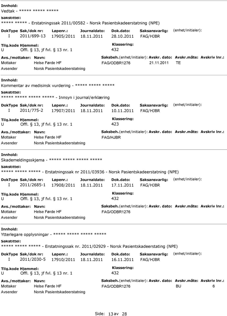 699-13 17905/2011 28.10.2011 432 21.11.2011 TE Norsk asientskadeerstatning Kommentar av medisinsk vurdering - ***** ***** ***** ***** ***** ***** ***** - nnsyn i journal/erklæring 2011/775-2 17907/2011 10.