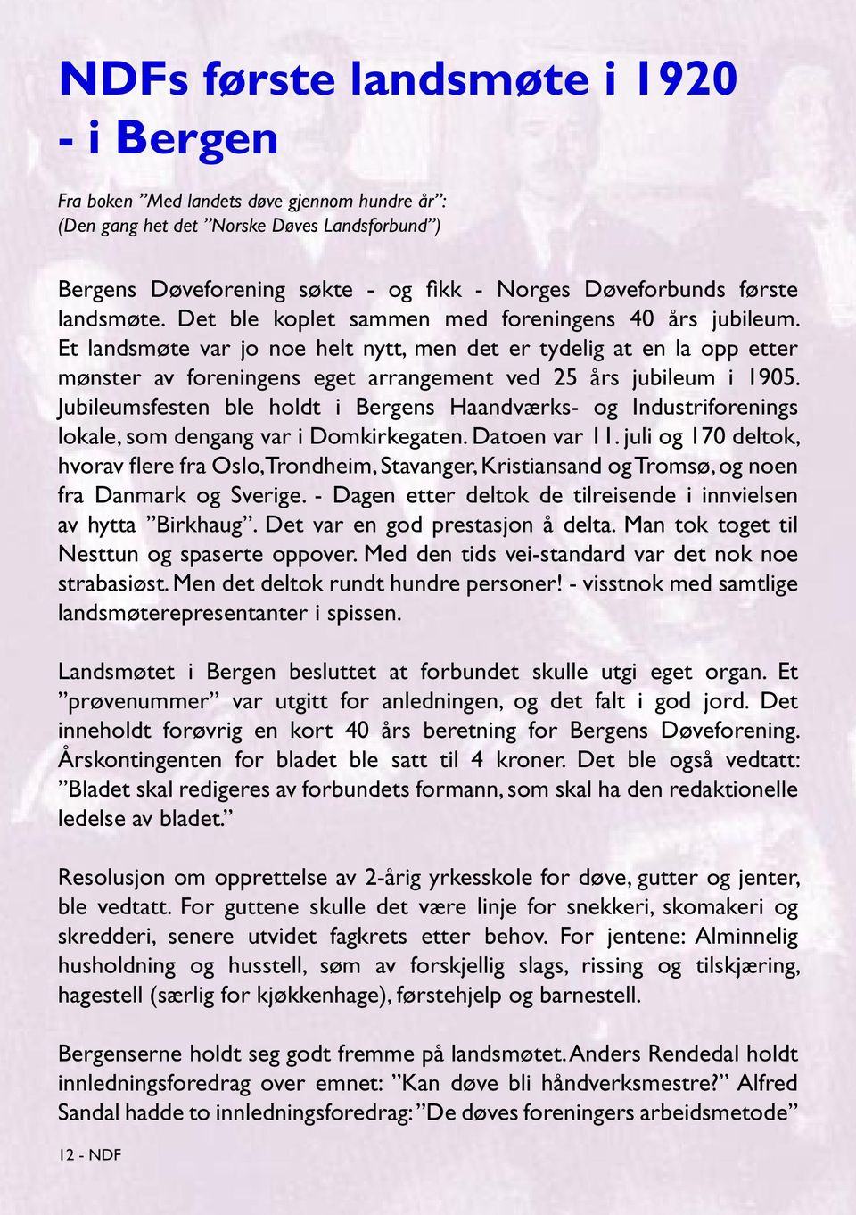 Et landsmøte var jo noe helt nytt, men det er tydelig at en la opp etter mønster av foreningens eget arrangement ved 25 års jubileum i 1905.