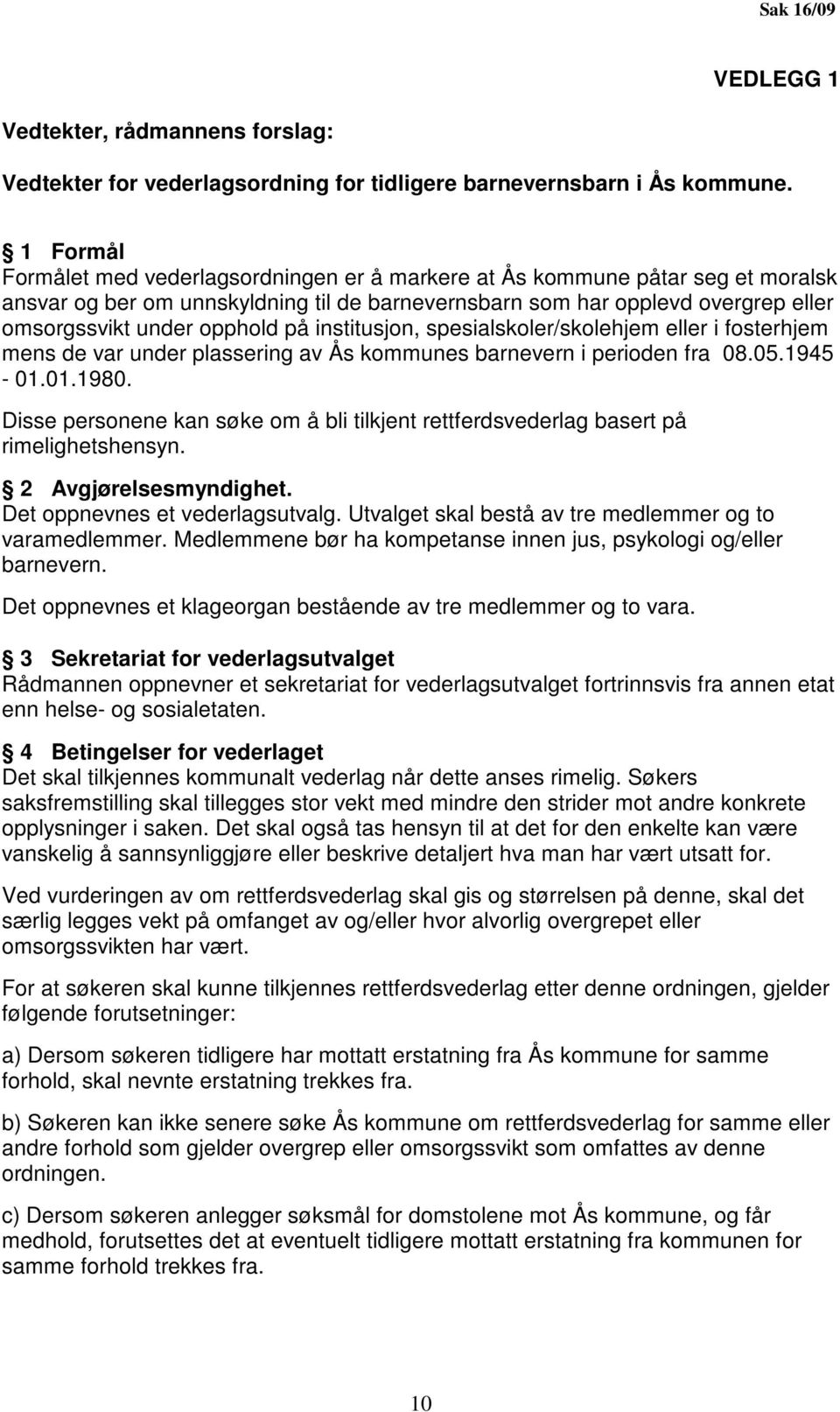 på institusjon, spesialskoler/skolehjem eller i fosterhjem mens de var under plassering av Ås kommunes barnevern i perioden fra 08.05.1945-01.01.1980.