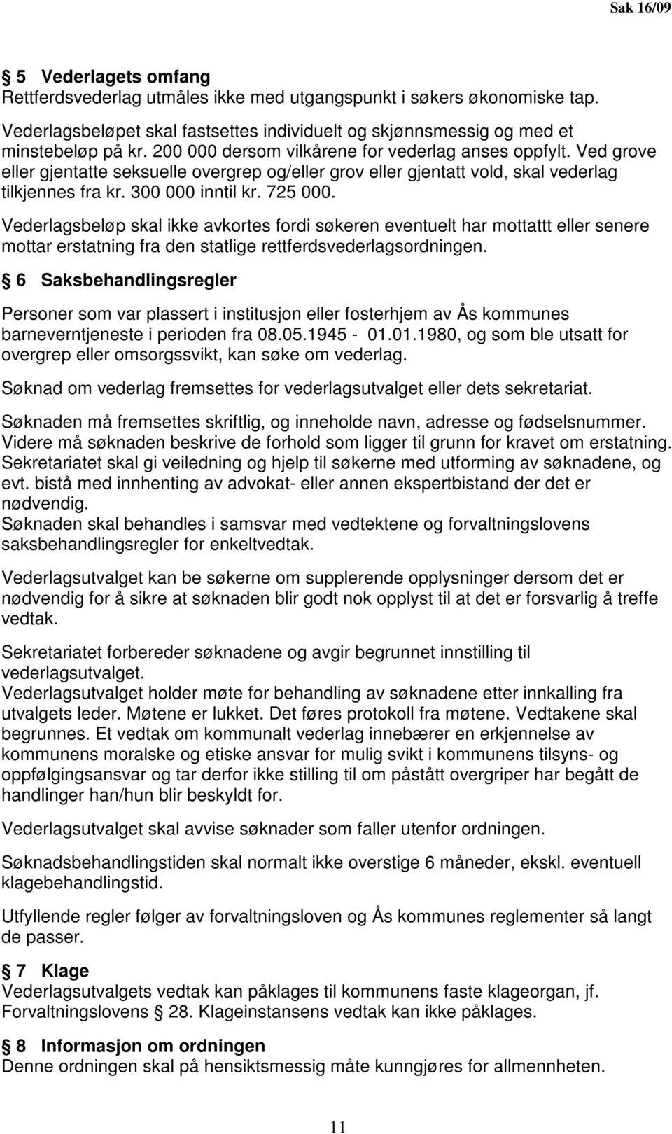 Vederlagsbeløp skal ikke avkortes fordi søkeren eventuelt har mottattt eller senere mottar erstatning fra den statlige rettferdsvederlagsordningen.