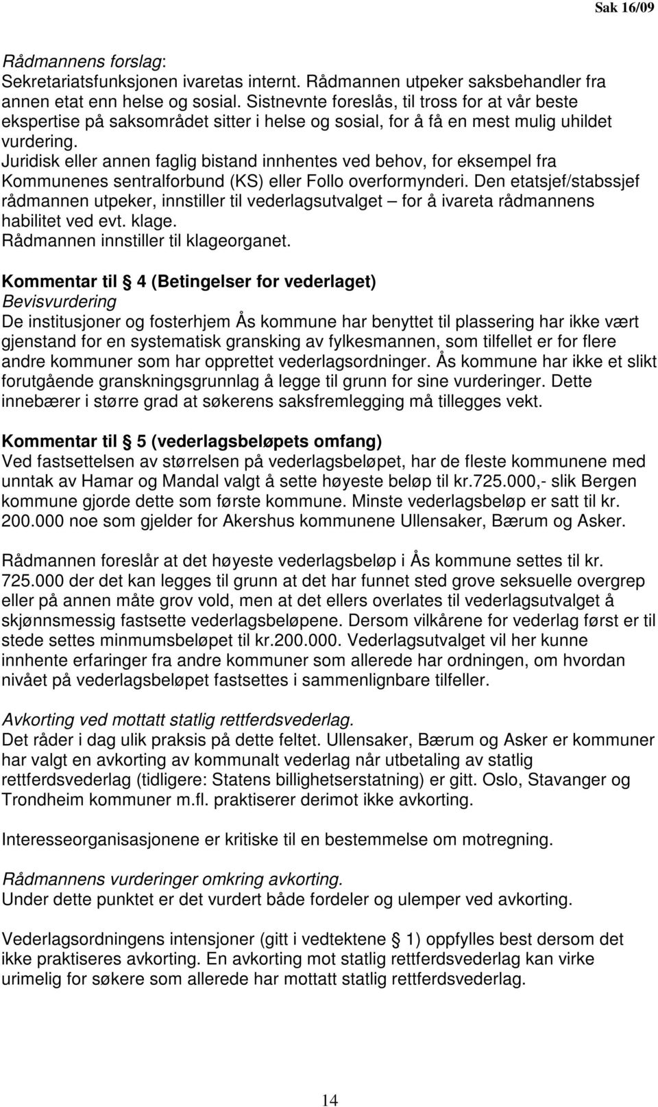 Juridisk eller annen faglig bistand innhentes ved behov, for eksempel fra Kommunenes sentralforbund (KS) eller Follo overformynderi.