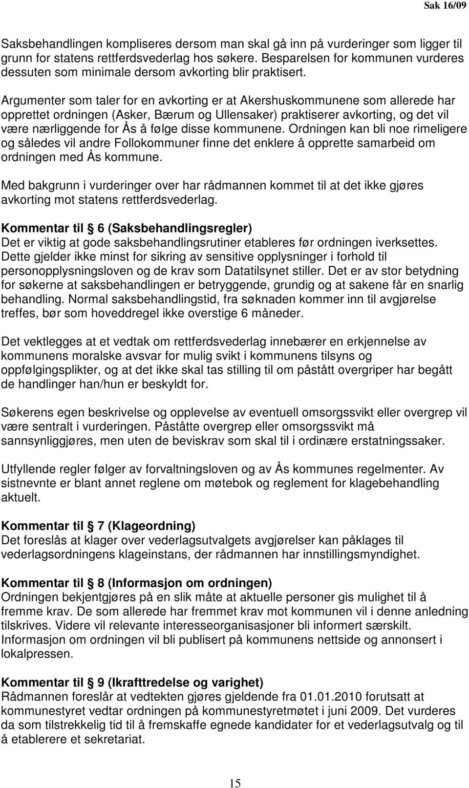 Argumenter som taler for en avkorting er at Akershuskommunene som allerede har opprettet ordningen (Asker, Bærum og Ullensaker) praktiserer avkorting, og det vil være nærliggende for Ås å følge disse