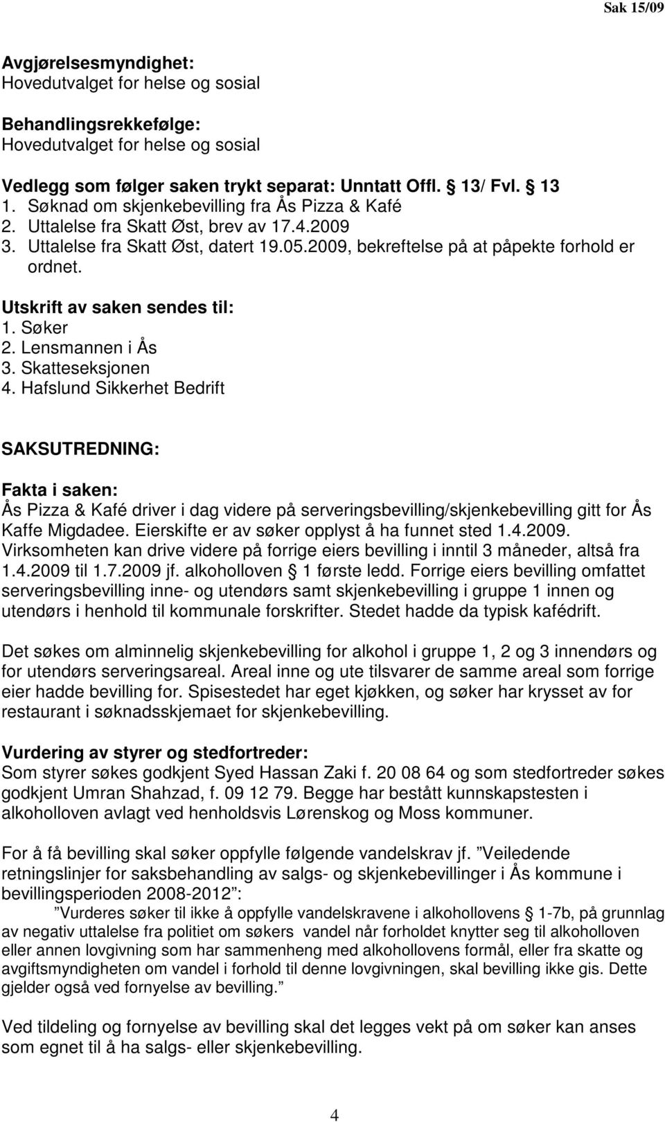 Utskrift av saken sendes til: 1. Søker 2. Lensmannen i Ås 3. Skatteseksjonen 4.