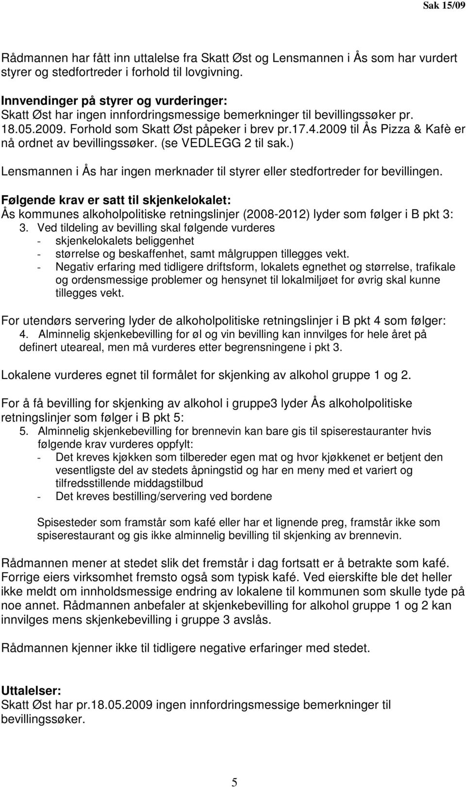 2009 til Ås Pizza & Kafè er nå ordnet av bevillingssøker. (se VEDLEGG 2 til sak.) Lensmannen i Ås har ingen merknader til styrer eller stedfortreder for bevillingen.