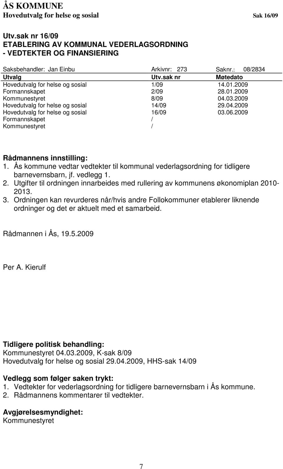 06.2009 Formannskapet / Kommunestyret / Rådmannens innstilling: 1. Ås kommune vedtar vedtekter til kommunal vederlagsordning for tidligere barnevernsbarn, jf. vedlegg 1. 2.